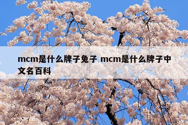 mcm是什么牌子兔子mcm是什么牌子中文名百科