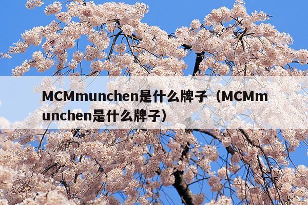 MCMmunchen是什么牌子(mcchome是什么牌子)