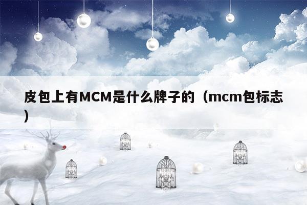 皮包上有MCM是什么牌子的(mcm包包是哪国品牌)