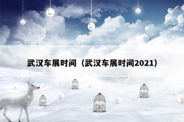 武汉车展时间(武汉车展时间表2020)