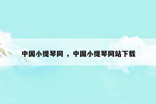 中国小提琴网中国小提琴网站下载(我爱你中国纯音乐小提琴)